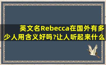 英文名Rebecca在国外有多少人用,含义好吗?让人听起来什么感觉?