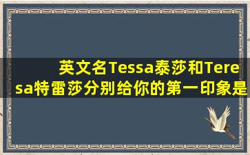 英文名Tessa(泰莎)和Teresa(特雷莎),分别给你的第一印象是什么?