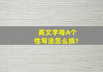 英文字母A个性写法怎么搞?