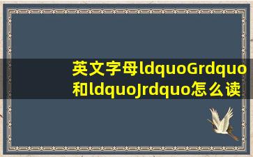 英文字母“G”和“J”怎么读?