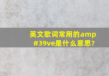 英文歌词常用的've是什么意思?