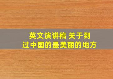 英文演讲稿 关于到过中国的最美丽的地方