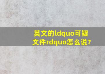 英文的“可疑文件”怎么说?