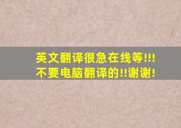 英文翻译,很急,在线等!!!不要电脑翻译的!!谢谢!