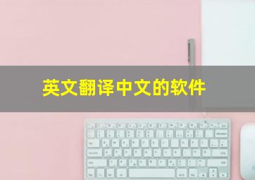 英文翻译中文的软件