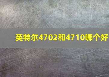 英特尔4702和4710哪个好