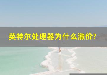 英特尔处理器为什么涨价?