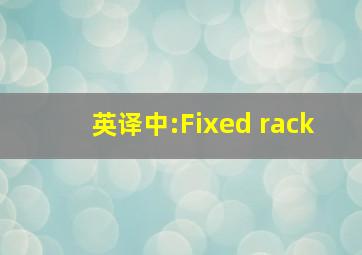 英译中:Fixed rack
