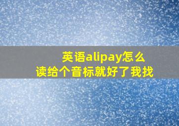 英语alipay怎么读,给个音标就好了,我找