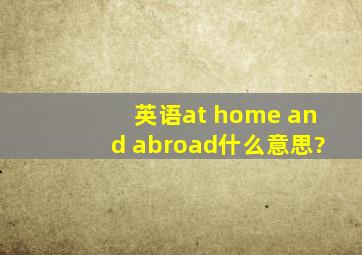 英语at home and abroad什么意思?