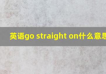 英语go straight on什么意思?