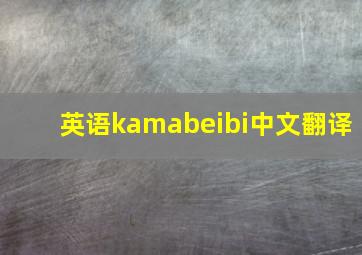 英语kamabeibi中文翻译