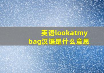 英语lookatmybag汉语是什么意思