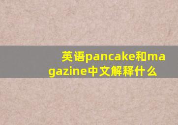 英语pancake和magazine中文解释什么