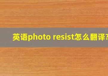 英语photo resist怎么翻译?