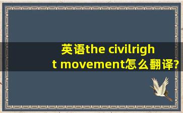 英语the civilright movement怎么翻译?