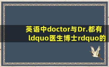 英语中doctor与Dr.都有“医生,博士”的意思,请问这两个词读音相同吗?...