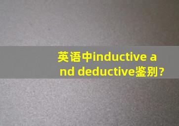 英语中inductive and deductive鉴别?