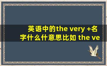 英语中的,the very +名字,什么什意思,比如 the very beginning,very是什么...