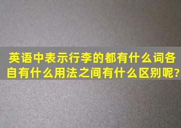 英语中表示行李的都有什么词,各自有什么用法,之间有什么区别呢?