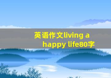 英语作文living a happy life80字
