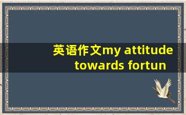 英语作文《my attitude towards fortune》