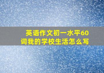 英语作文初一水平60词我的学校生活怎么写