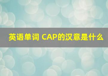 英语单词 CAP的汉意是什么