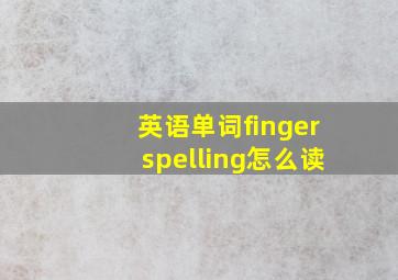 英语单词fingerspelling怎么读