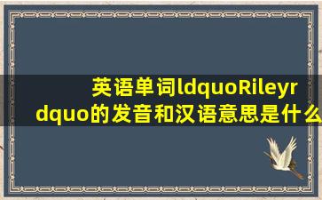 英语单词“Riley”的发音和汉语意思是什么?