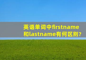 英语单词中firstname和lastname有何区别?