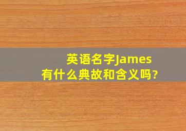 英语名字James有什么典故和含义吗?