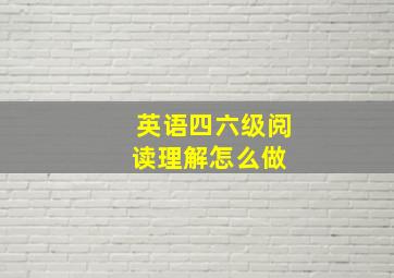 英语四六级阅读理解怎么做 