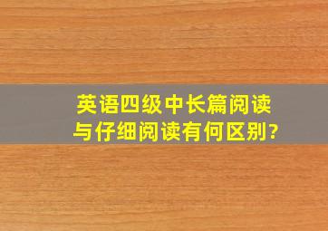 英语四级中长篇阅读与仔细阅读有何区别?