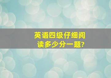 英语四级仔细阅读多少分一题?