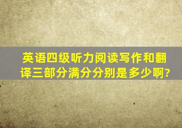 英语四级听力、阅读、写作和翻译三部分满分分别是多少啊?