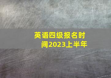 英语四级报名时间2023上半年