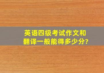 英语四级考试作文和翻译一般能得多少分?