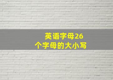 英语字母26个字母的大小写