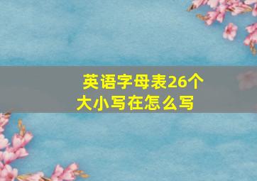 英语字母表26个大小写在怎么写 