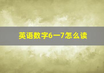 英语数字6一7怎么读