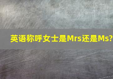 英语称呼女士是Mrs还是Ms?