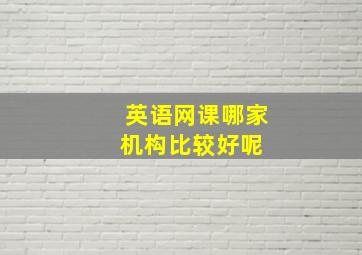 英语网课哪家机构比较好呢 