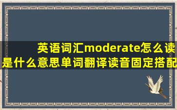 英语词汇moderate怎么读,是什么意思,单词翻译、读音、固定搭配...