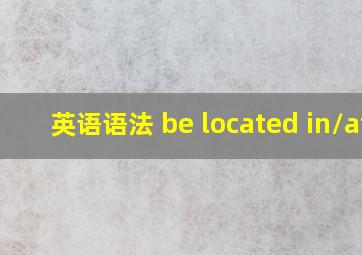 英语语法 be located in/at