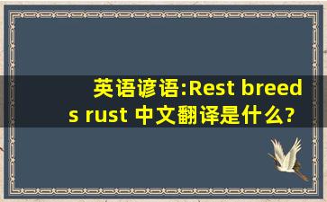 英语谚语:Rest breeds rust 中文翻译是什么?