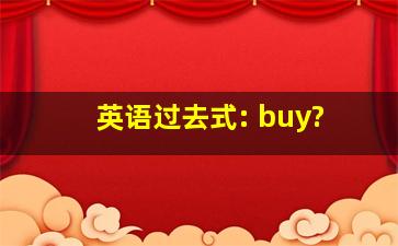 英语过去式: buy?