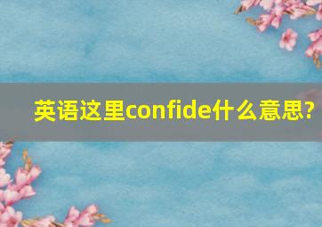 英语这里confide什么意思?