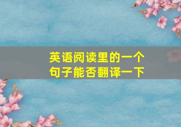 英语阅读里的一个句子能否翻译一下。