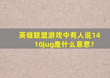 英雄联盟游戏中有人说14 10jug是什么意思?